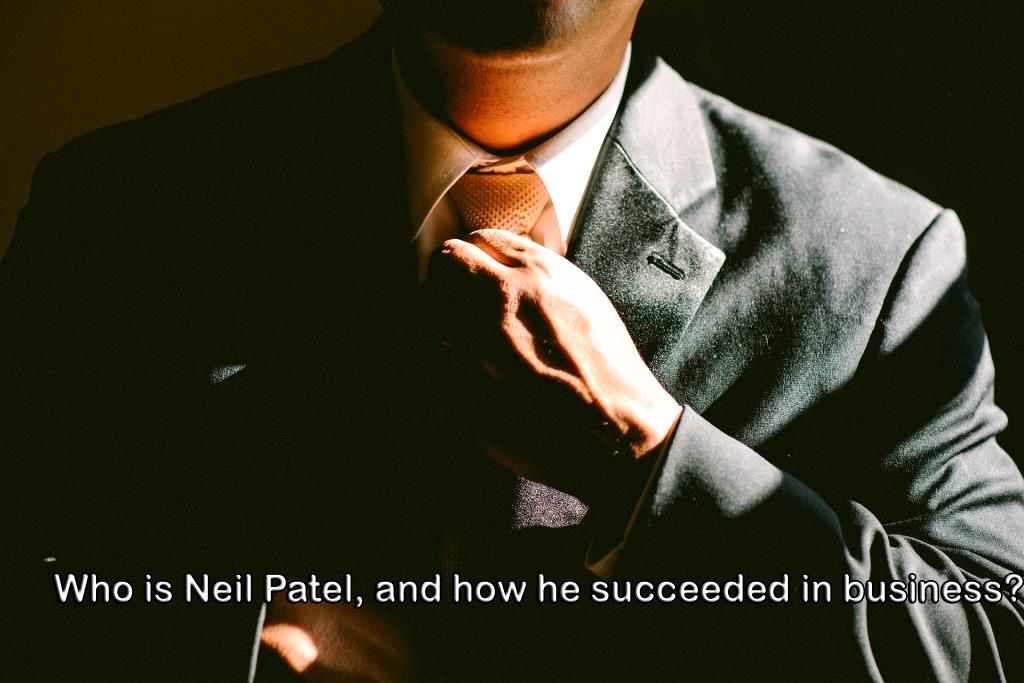 Who is Neil Patel, and how he prospered in business? Who is Neil Patel, and how he succeeded in business?