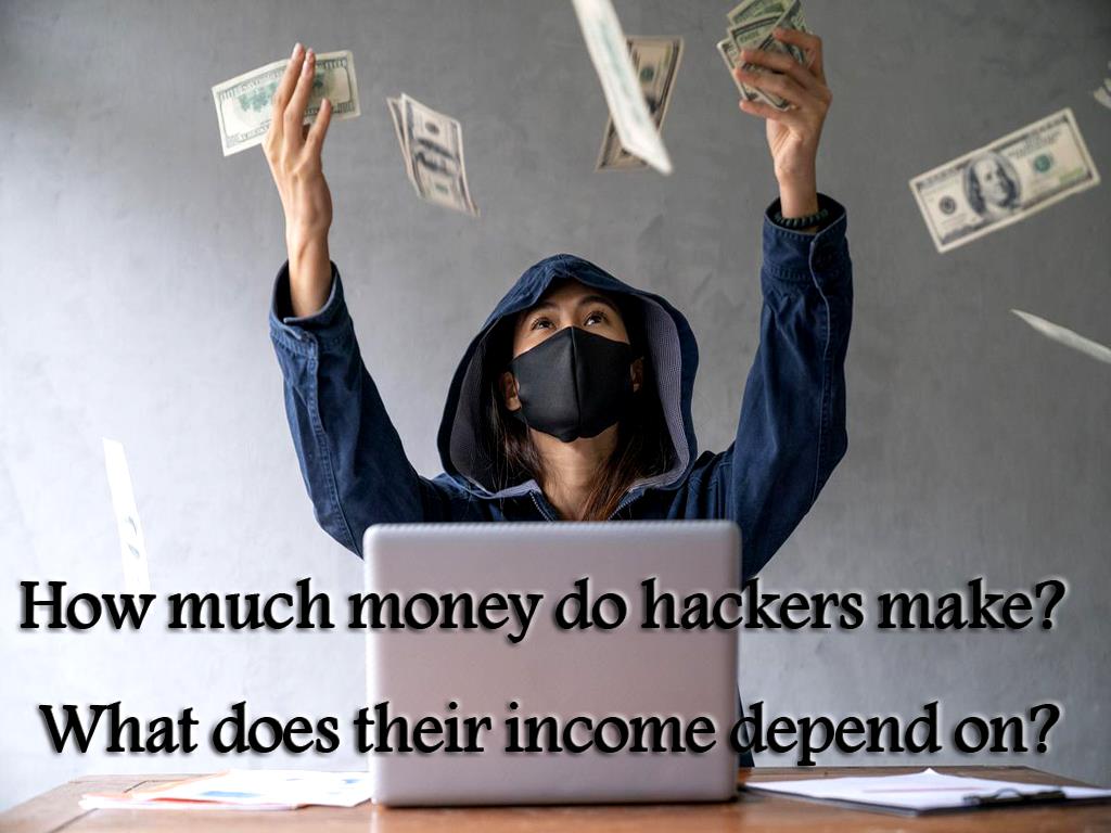 How much money do hackers make? What does their income depend on?