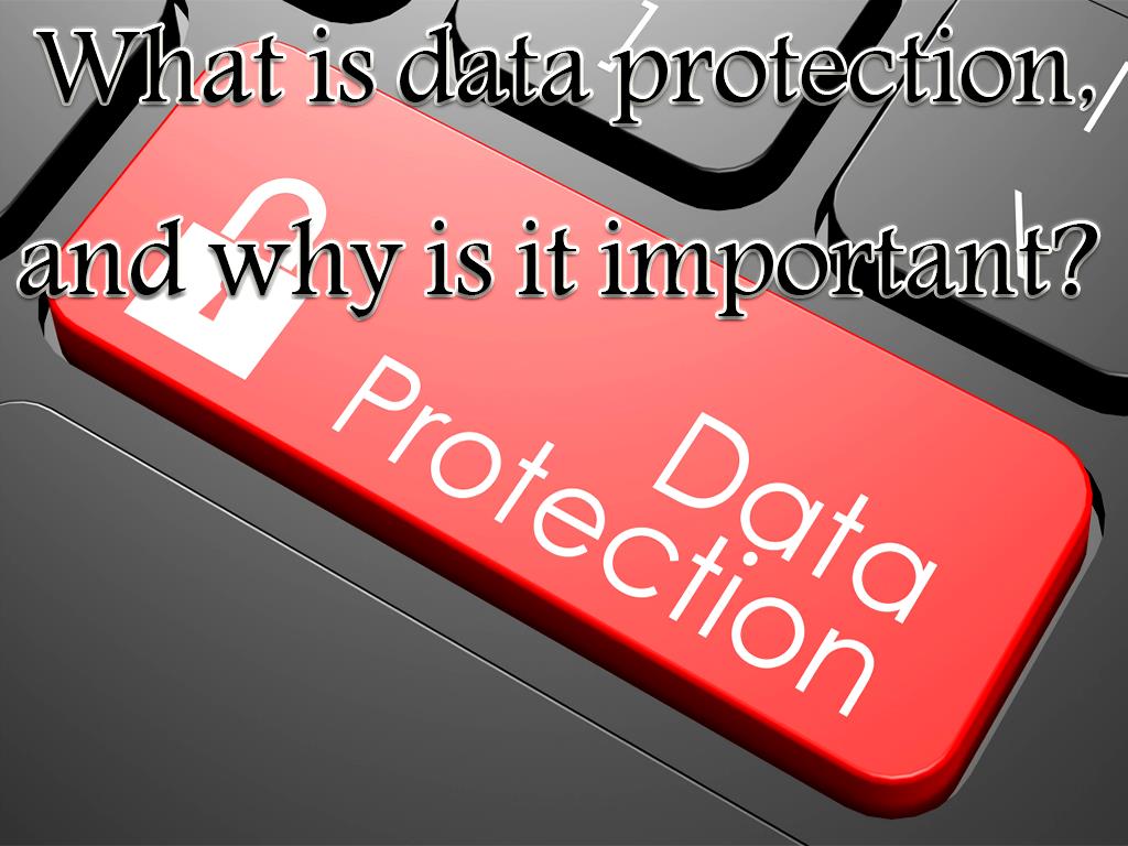 What is data protection, and why is it important?