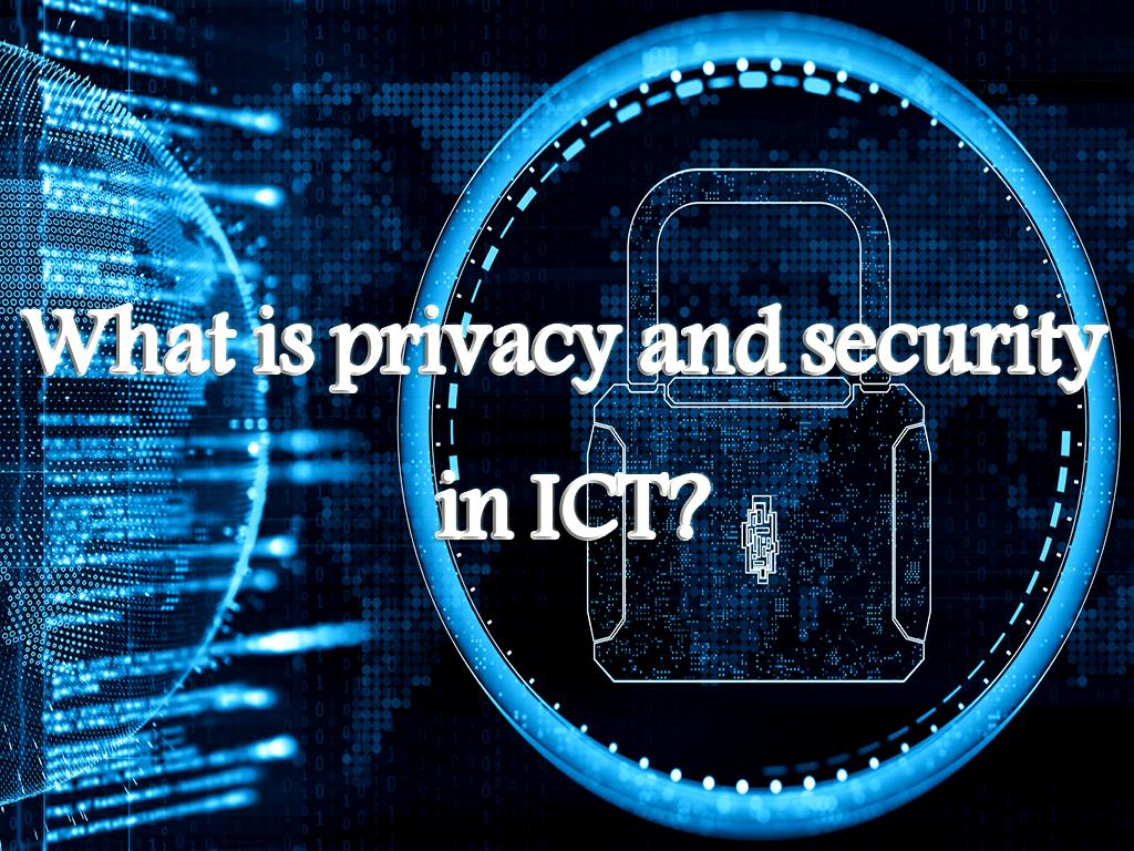 What is privacy and security in ICT?