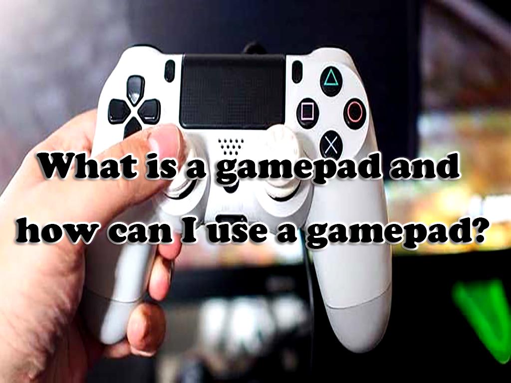 What is a gamepad and how can I use a gamepad? 