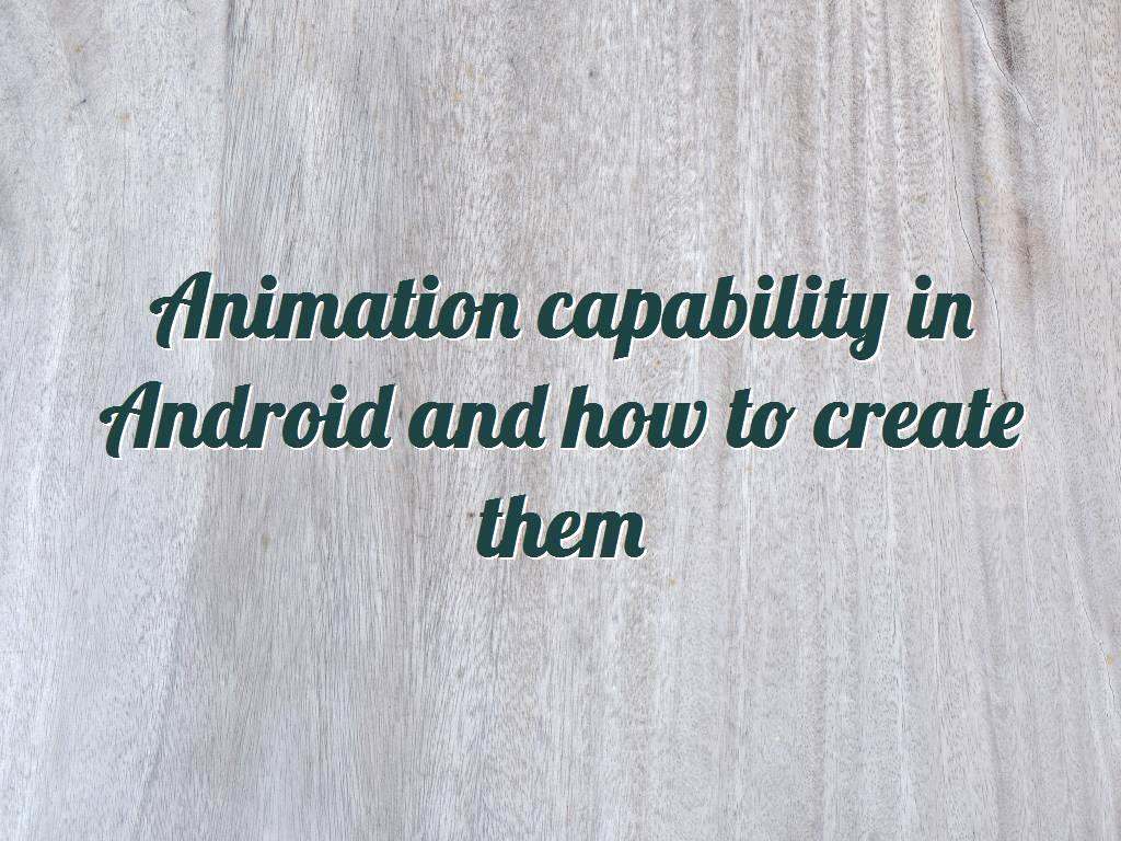 Animation capability in Android and how to create them