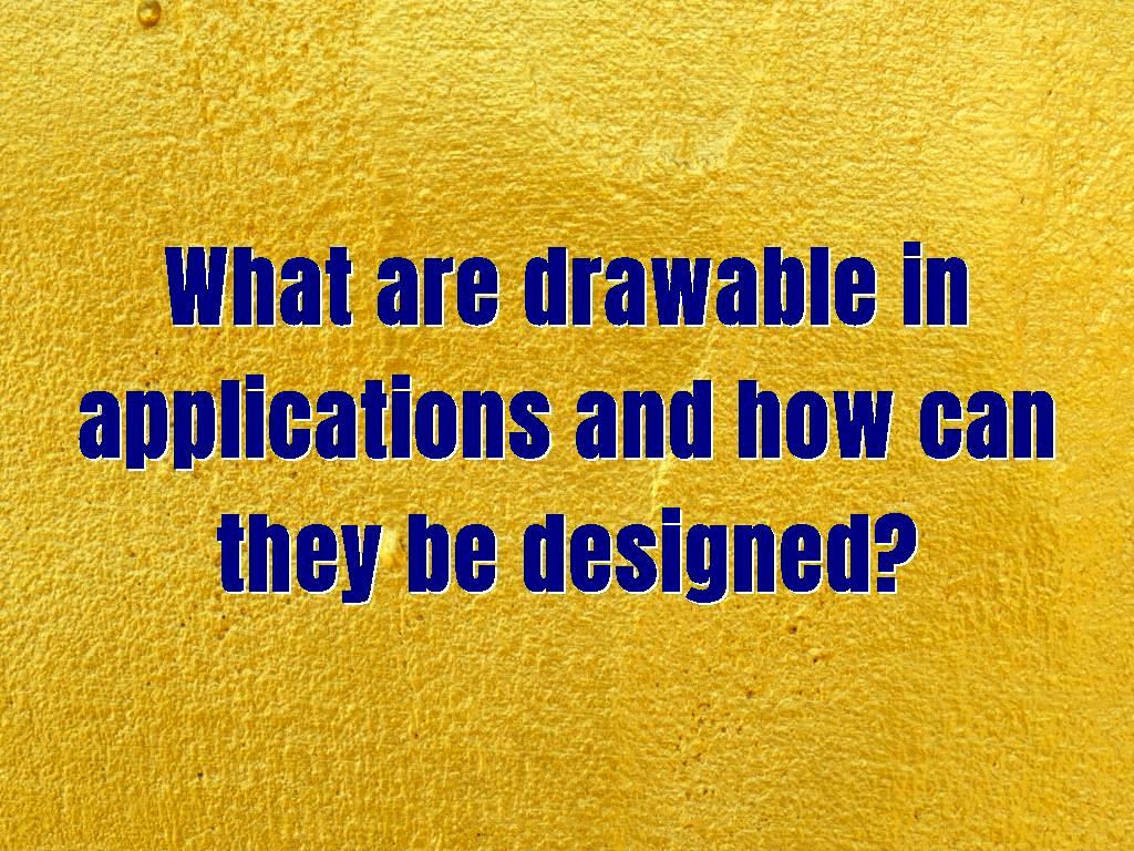 What are drawable in applications and how can they be designed?