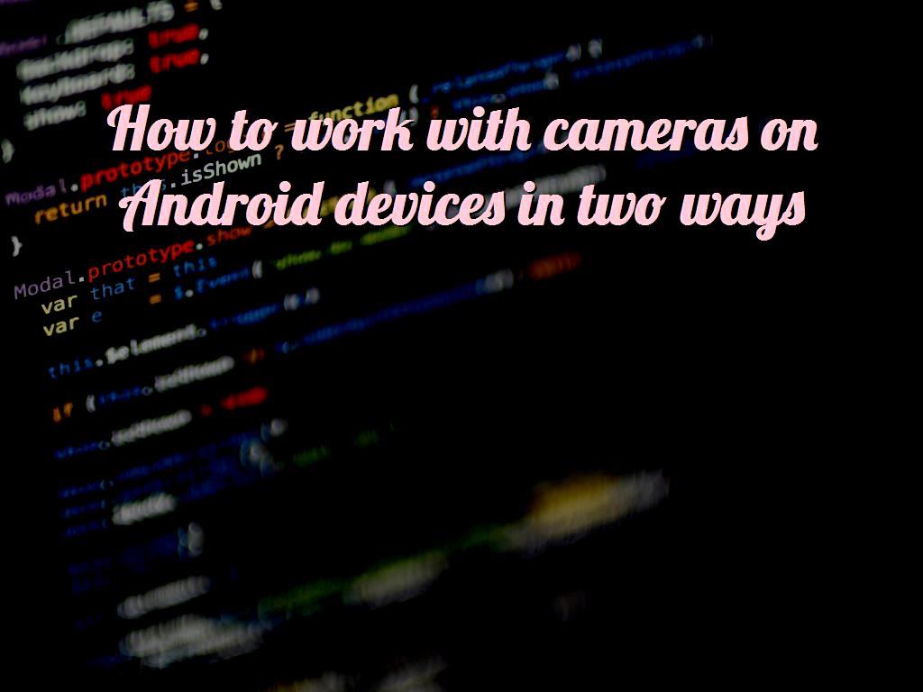 How to work with cameras on Android devices in two ways