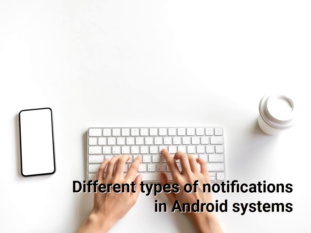 Different types of notifications in Android systems