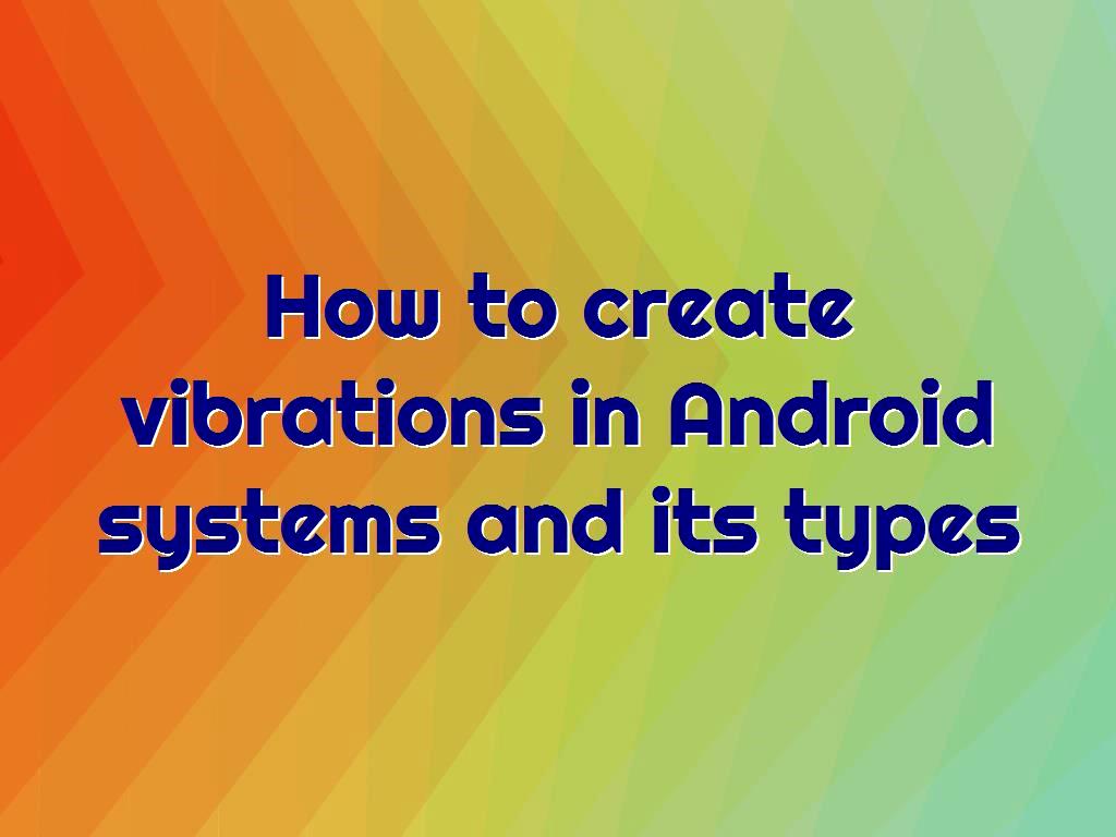 How to create vibrations in Android systems and its types