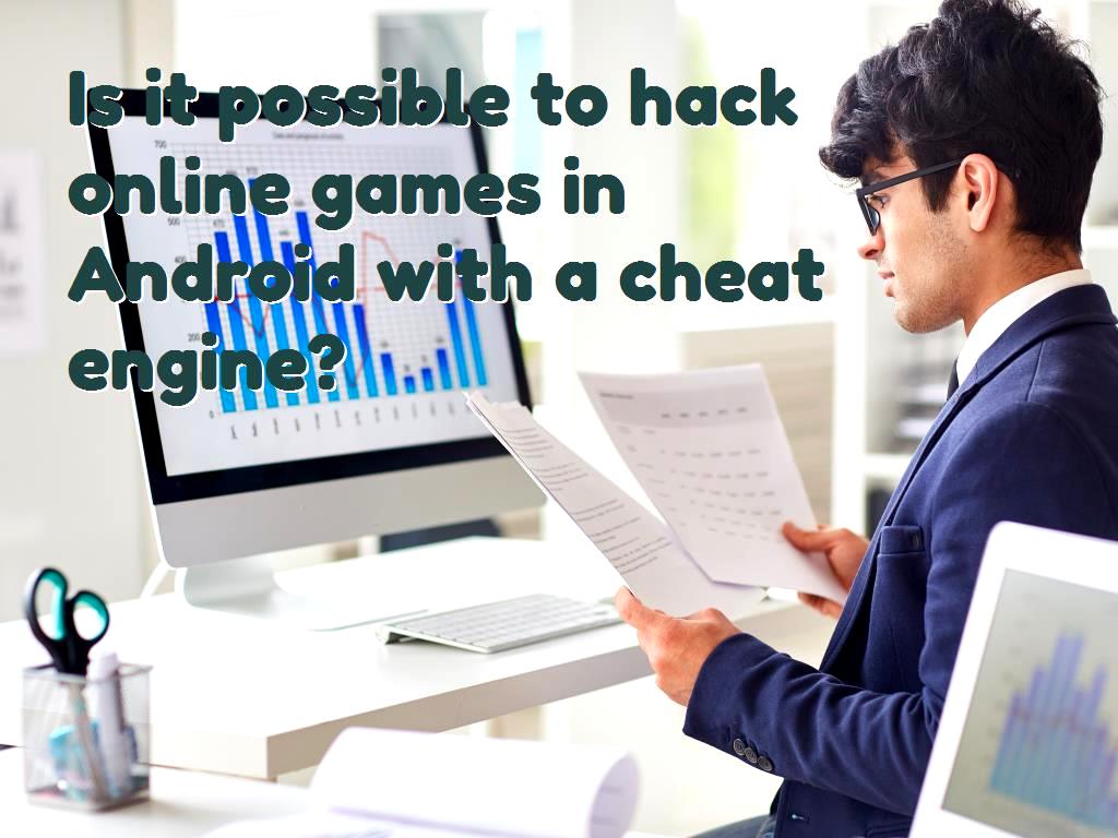 Is it possible to hack online games in Android with a cheat engine?
