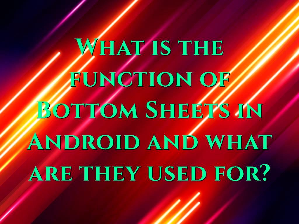What is the function of Bottom Sheets in Android and what are they used for?