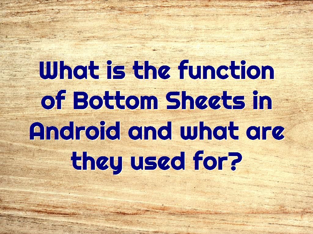 What is the function of Bottom Sheets in Android and what are they used for?