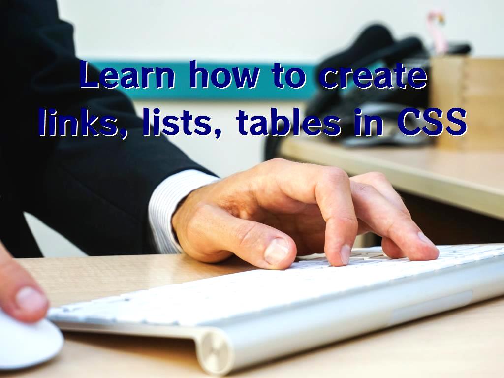 Learn how to create links, lists, tables in CSS
