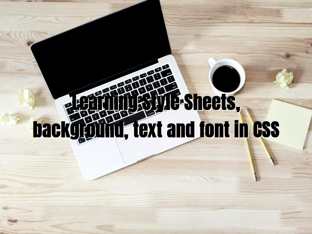Learning Style Sheets, background, text and font in CSS