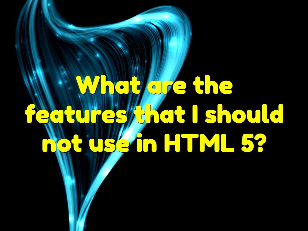 The world is evolving, and this progress can be seen in every field, especially in computer topics, one of them is HTML5, we will examine the features that you shouldn’t use in it. features that I