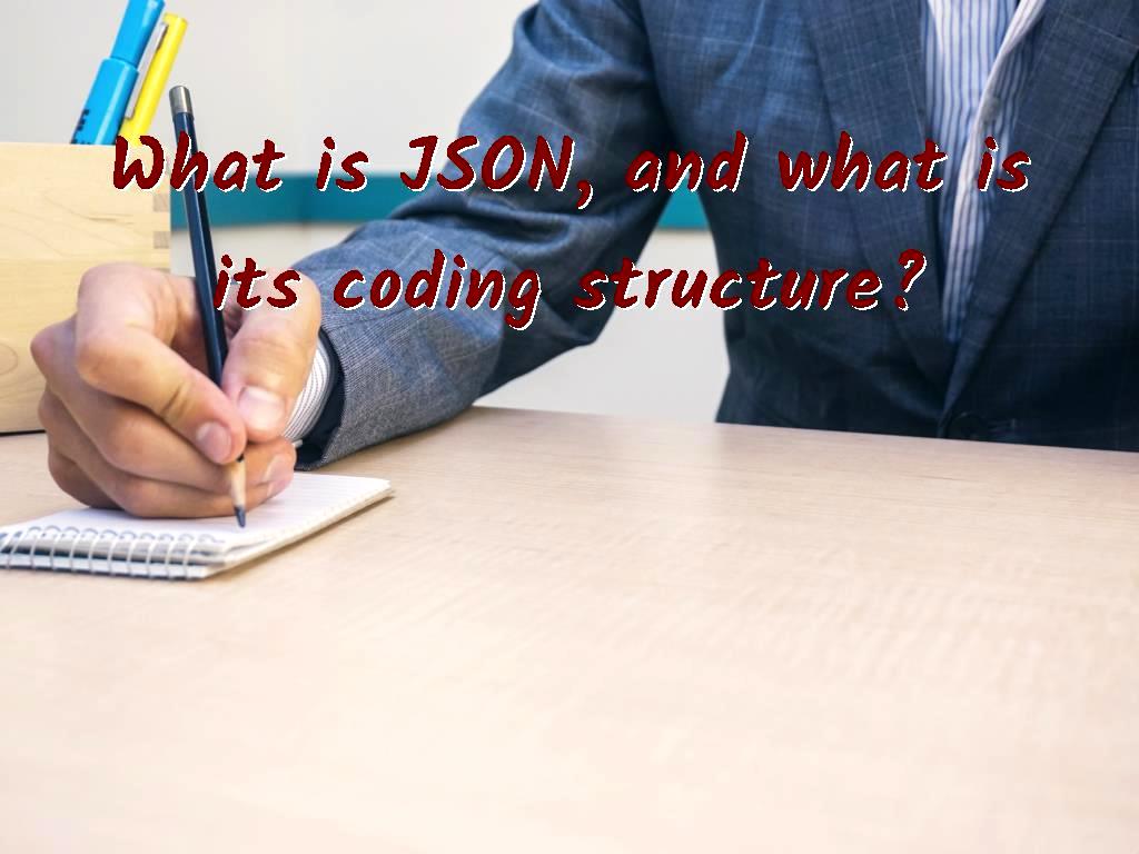 What is JSON, and what is its coding structure?