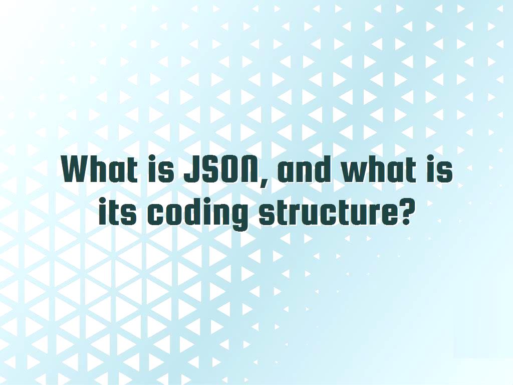 What is JSON, and what is its coding structure?
