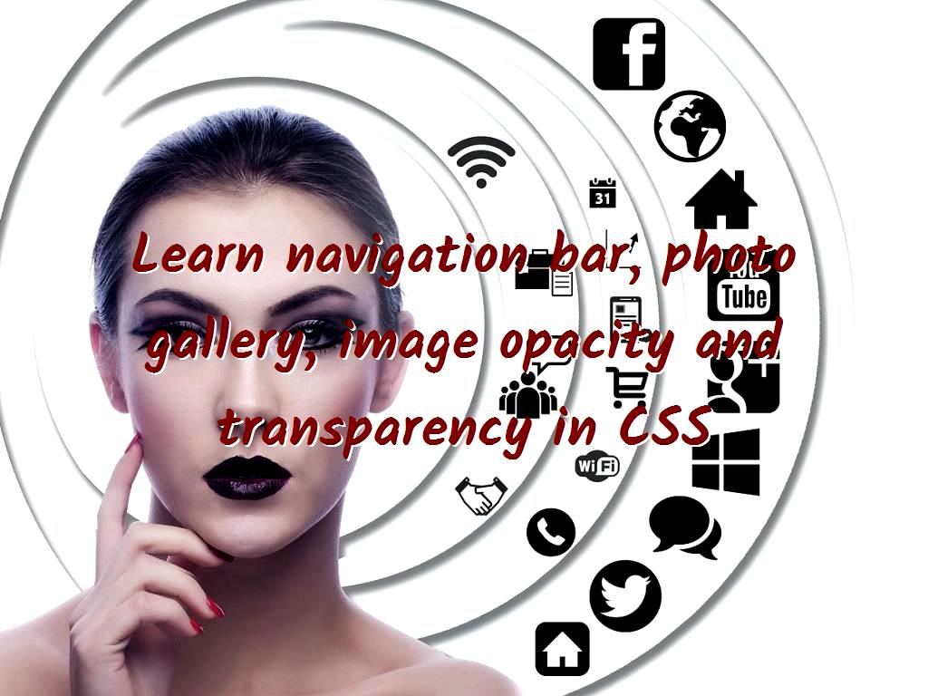 There are features in CSS that can be used to beautify the appearance of the site, like navigation bar, photo gallery, image opacity and transparency that we will discuss here. photo gallery image opacity