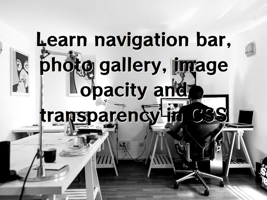 There are features in CSS that can be used to beautify the appearance of the site, like navigation bar, photo gallery, image opacity and transparency that we will discuss here. transparency in CSS