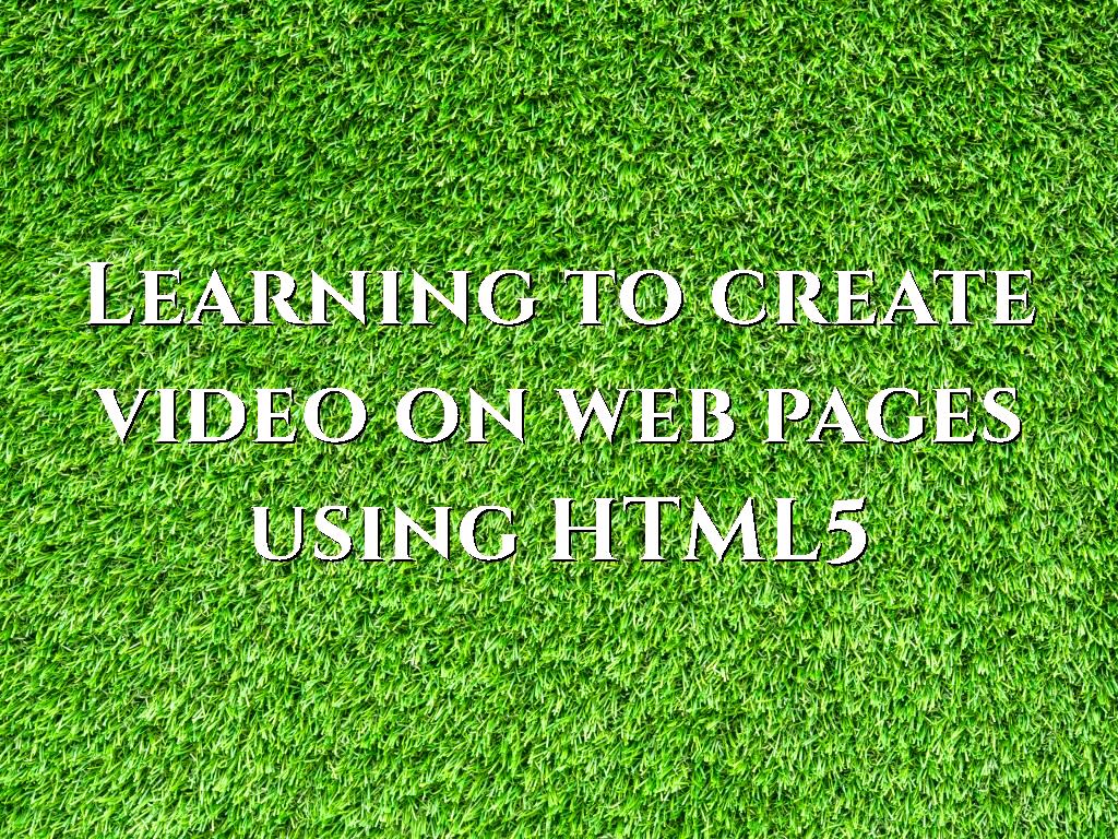 Learning to create video on web pages using HTML5