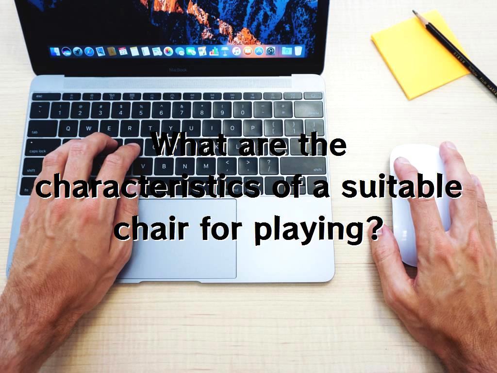 What are the characteristics of a suitable chair for playing?