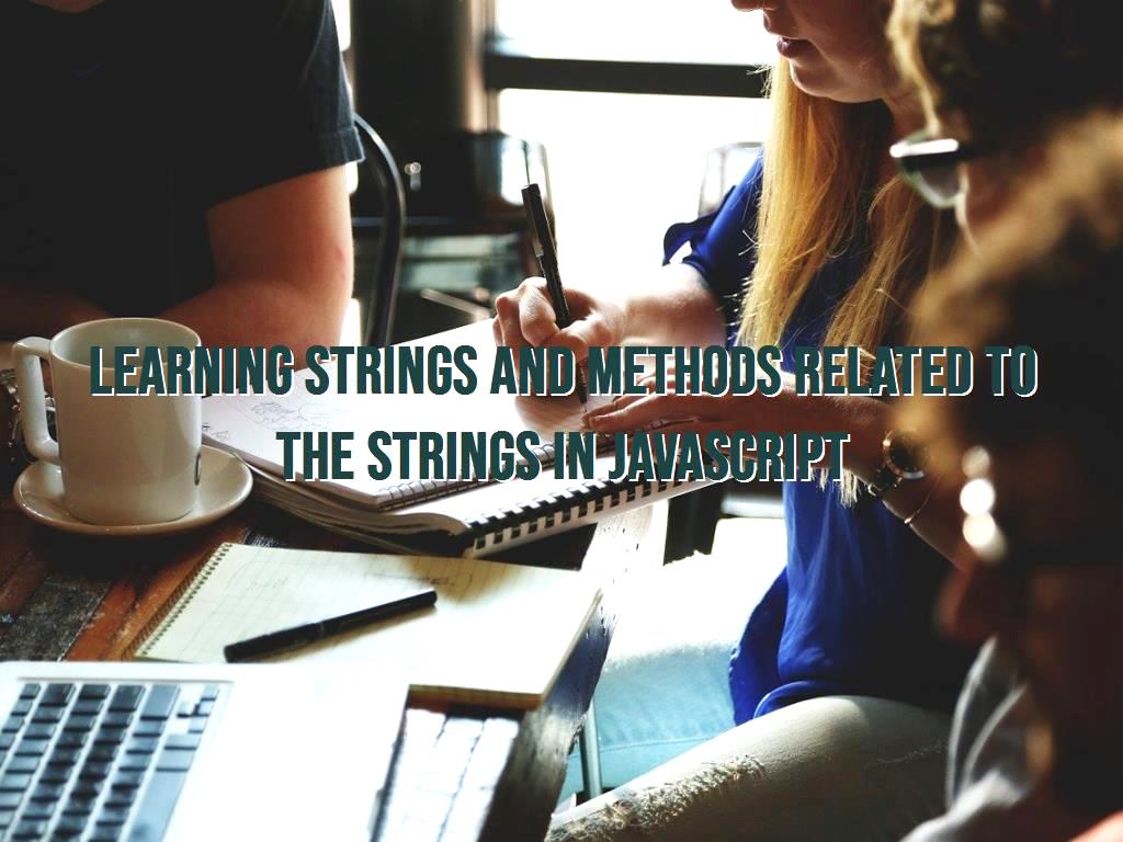 Strings are items that exist in JavaScript, which are being used to store and manipulate text, in this article, we will give more information about it as well as related methods. Learning strings and methods