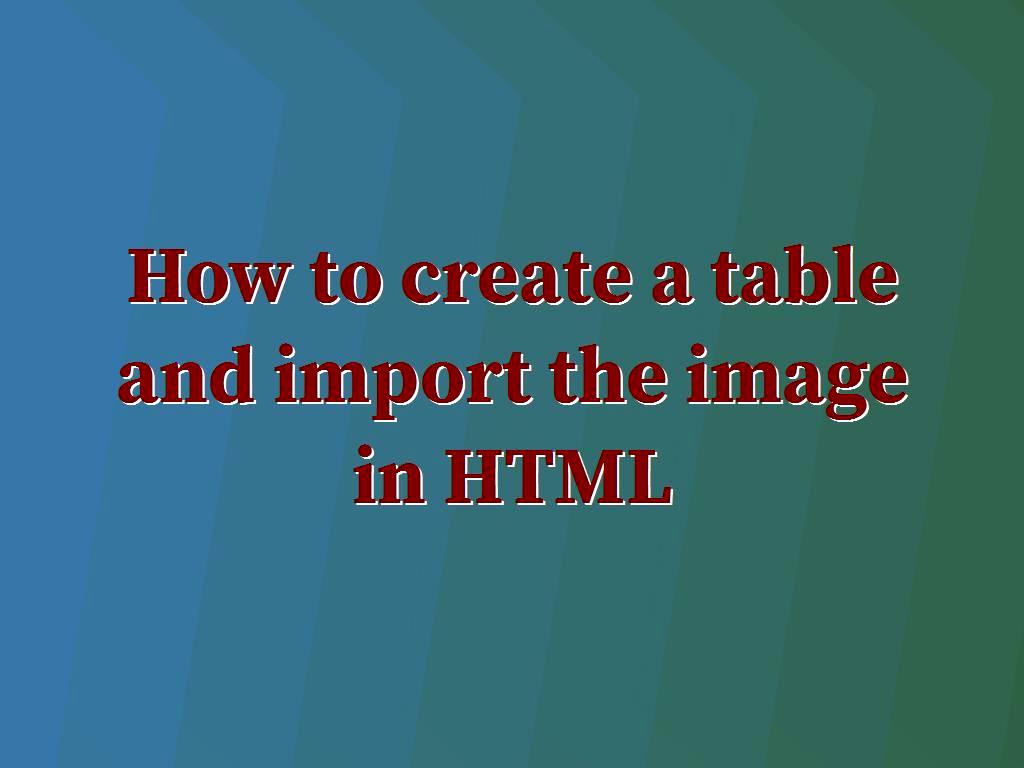 How to create a table and import the image in HTML