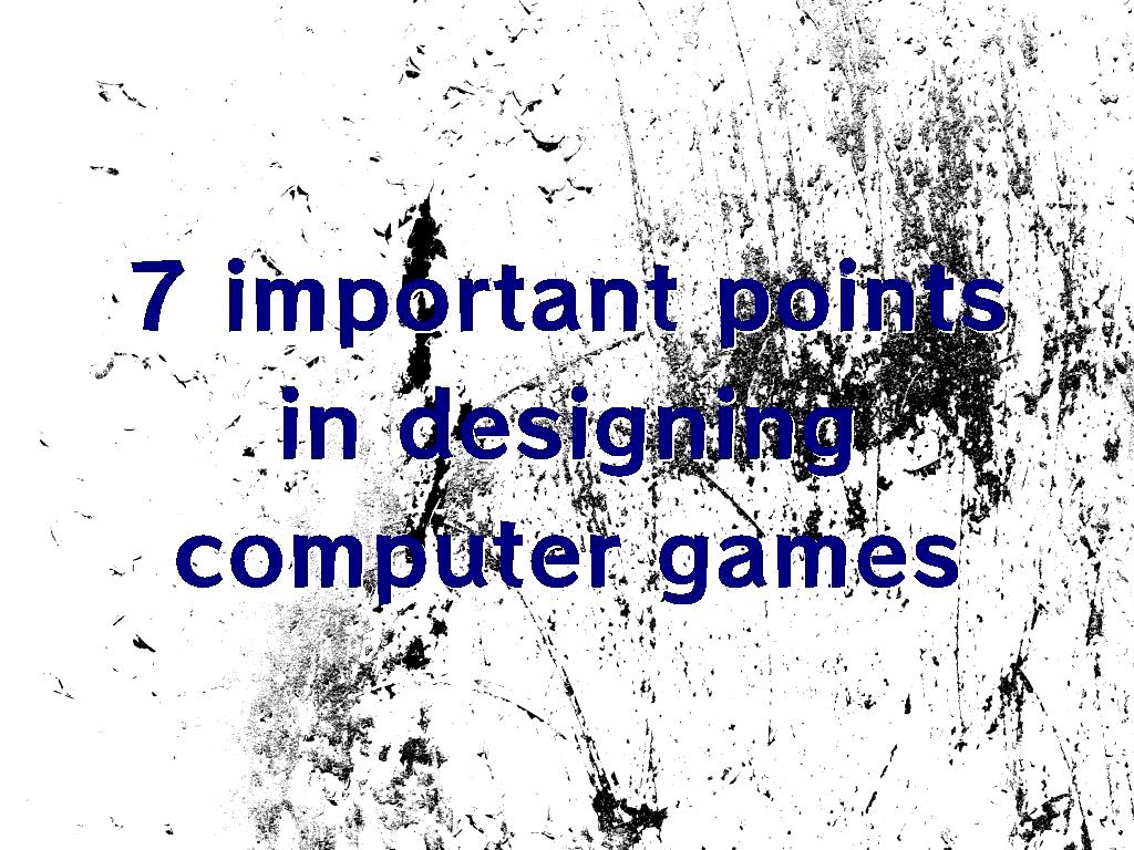 There are many points to consider when designing computer games. Observing each of these points can have a great impact on designing a good game. 7 important points in designing