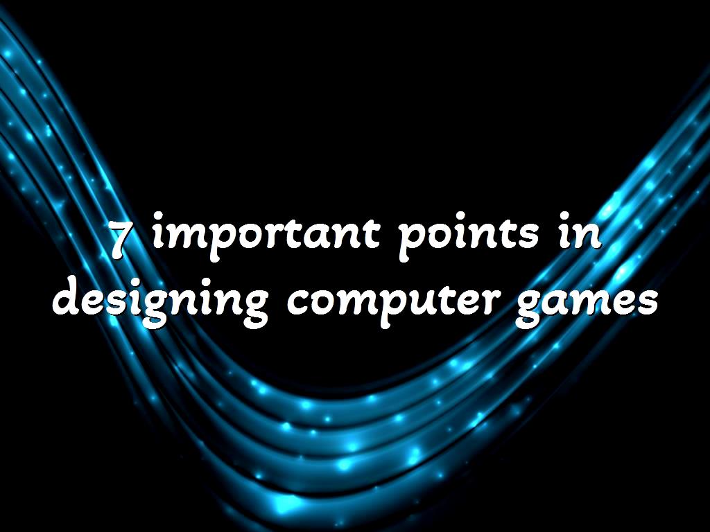 There are many points to consider when designing computer games. Observing each of these points can have a great impact on designing a good game. designing computer games