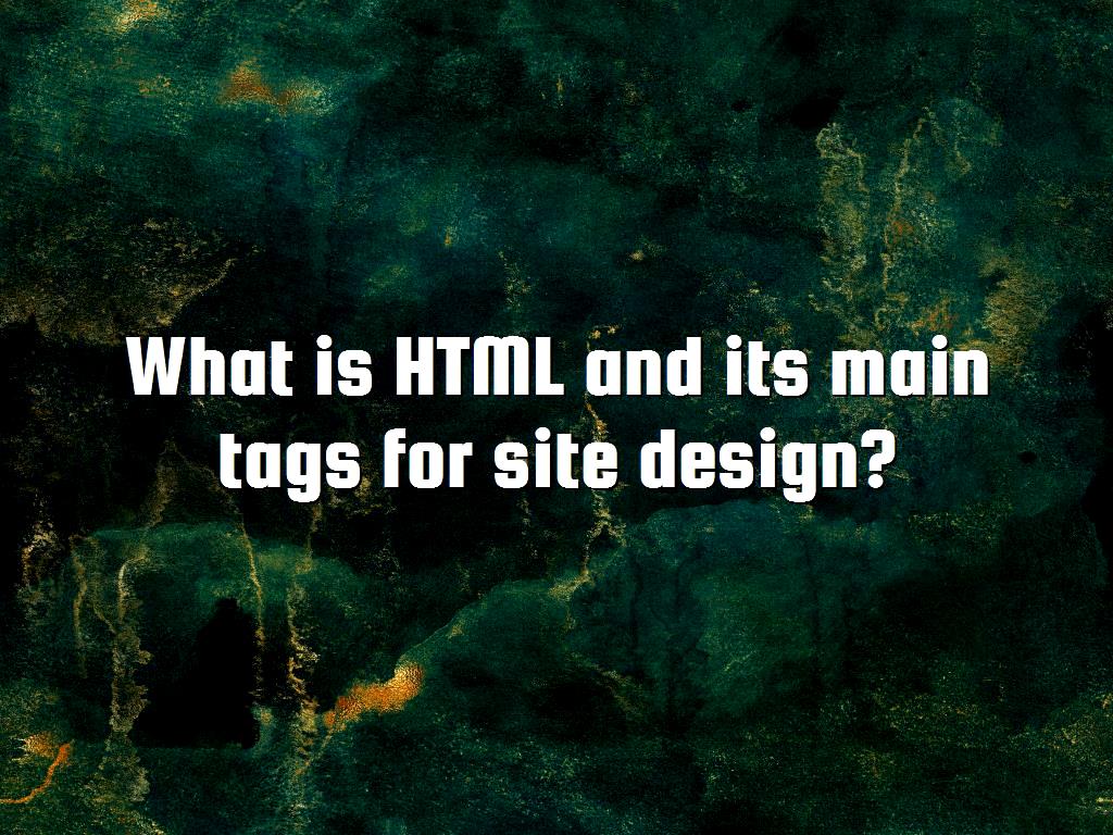 What is HTML and its main tags for site design?
