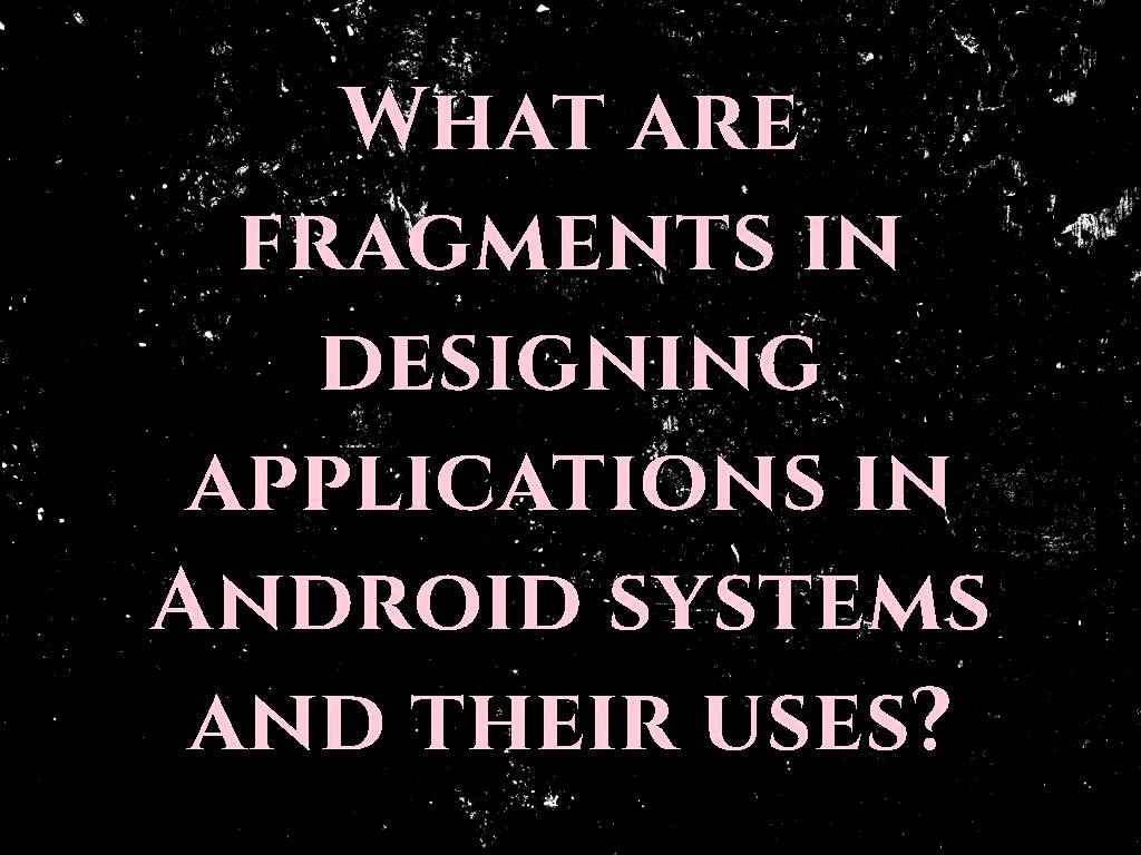 Fragments are part of user interfaces that can be subdivided into a whole subset of activity. Fragments can eventually be used to design user interfaces. applications in Android