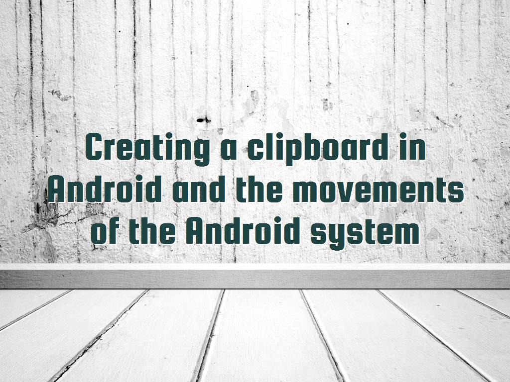 As we talked about with you in previous sections, Android has many capabilities that can be used in various fields. Creating a clipboard