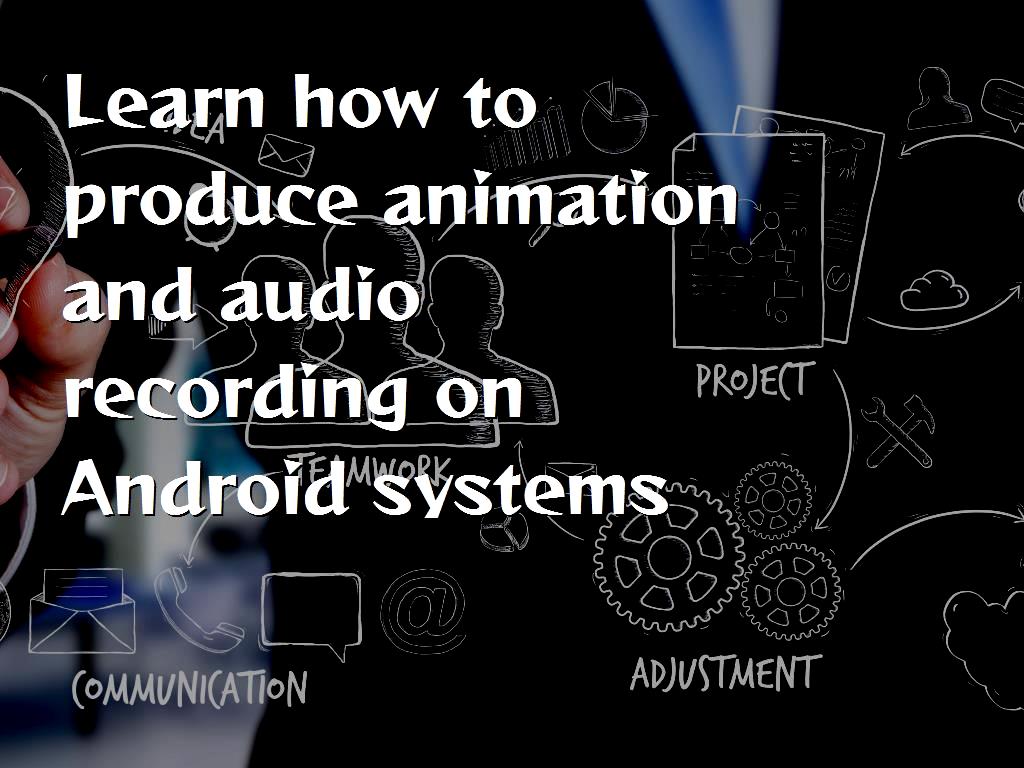 Learn how to produce animation and audio recording on Android systems Learn how to produce animation and audio recording on Android systems