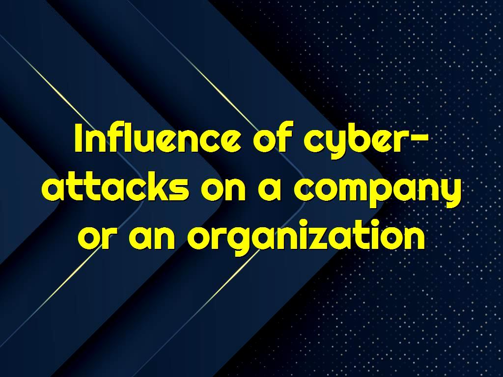 In cyber-attacks attackers try to gain access to the system of individuals or organizations, here we will discuss the Influence of cyber-attacks on a company or an organization. on a company or an