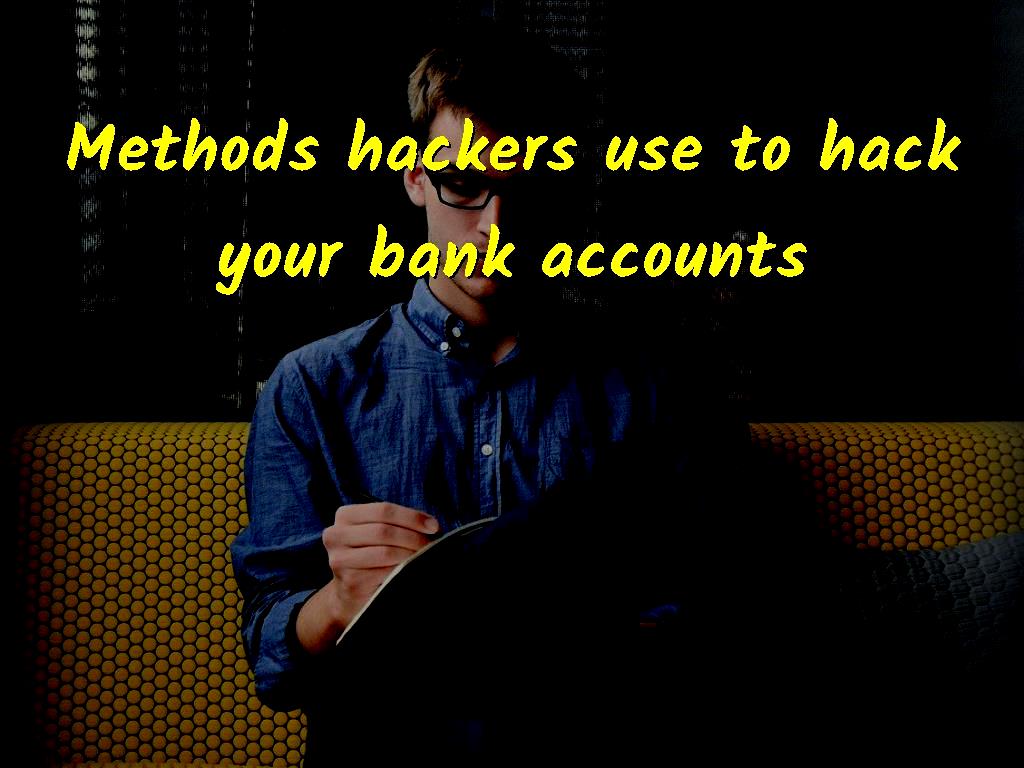 Methods hackers use to hack your bank accounts