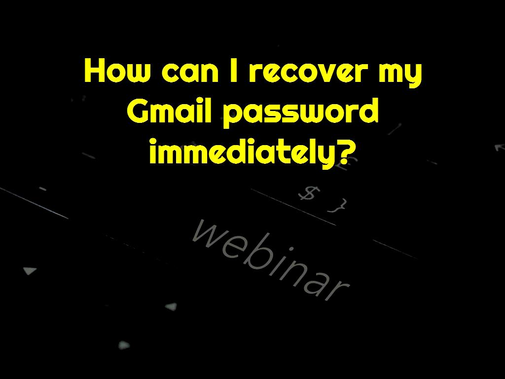 How can i recover my gmail password immediately 