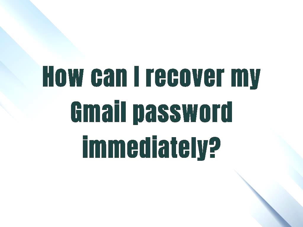 How can i recover my gmail password immediately 