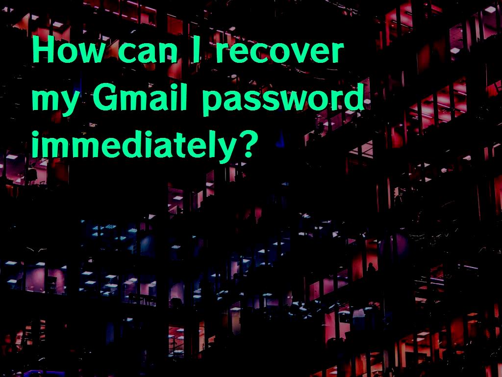 How can i recover my gmail password immediately 