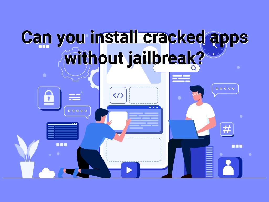 Can you install cracked apps without jailbreak?