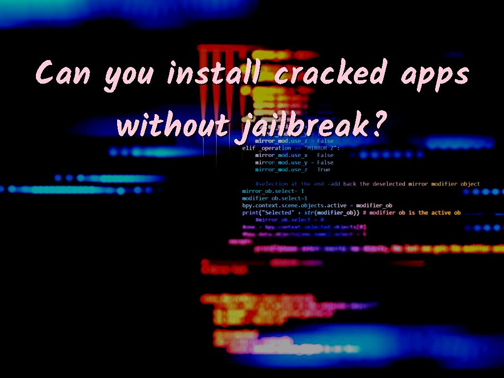 Can you install cracked apps without jailbreak?