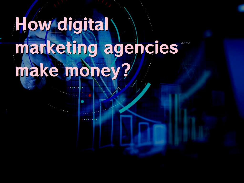 How digital marketing agencies make money?