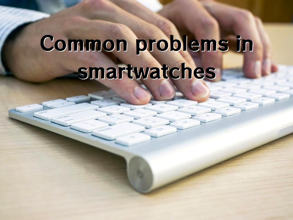 Common problems in smartwatches