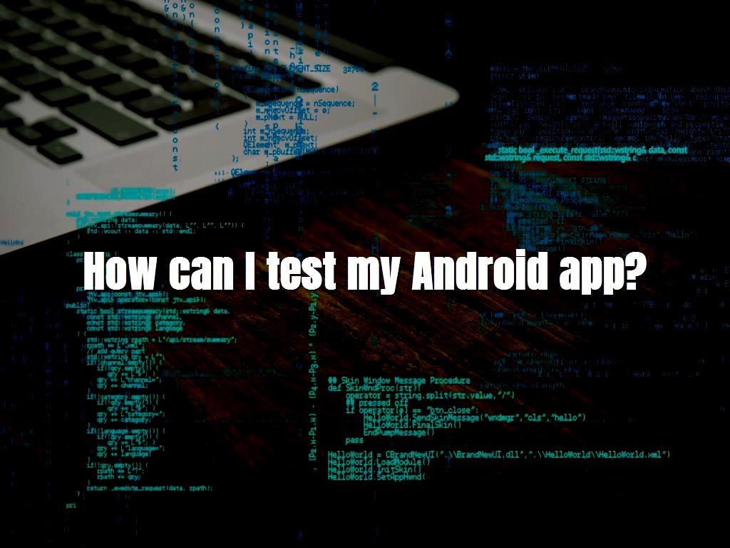 How can I test my Android app?