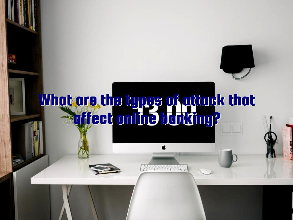 Nowadays, many people use online banking services, so they have received hackers’ attention, here we will discuss the types of attacks that affect banking services. affect online banking