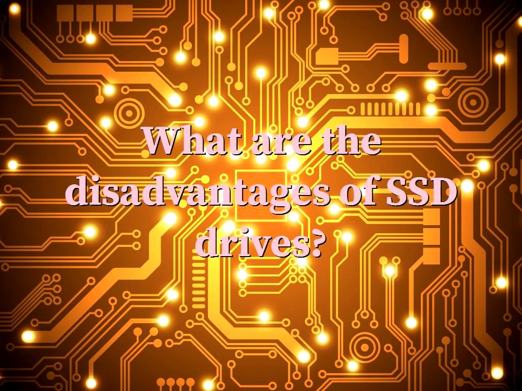 What are the disadvantages of SSD drives?