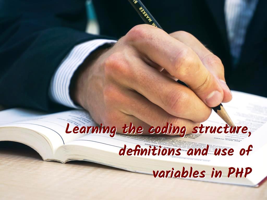 Learning the coding structure, definitions and use of variables in PHP