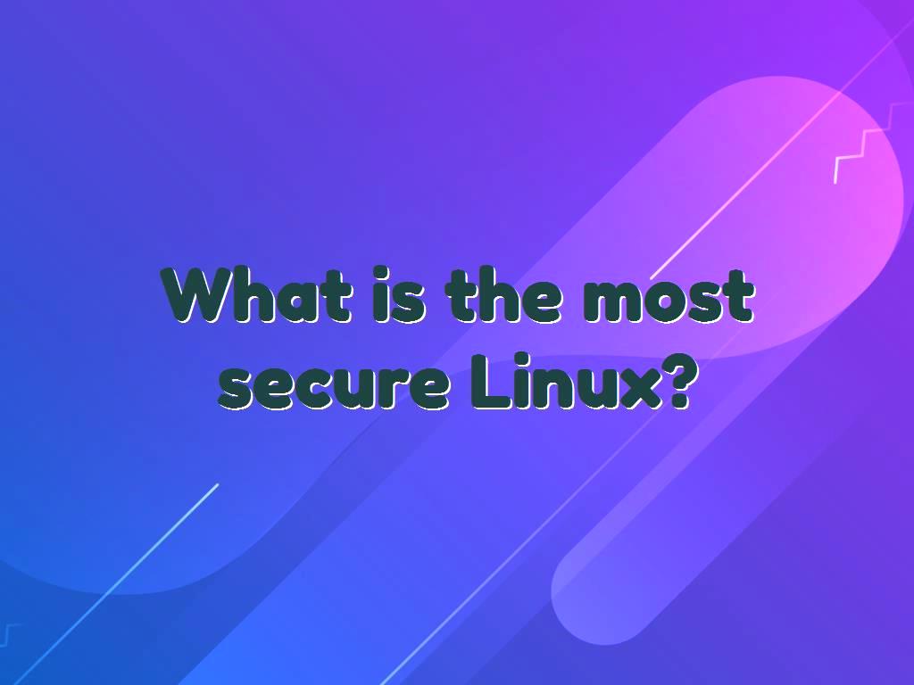 What is the most secure linux 