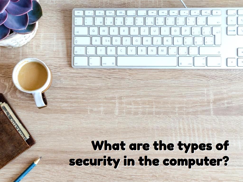 What are the types of security in the computer?