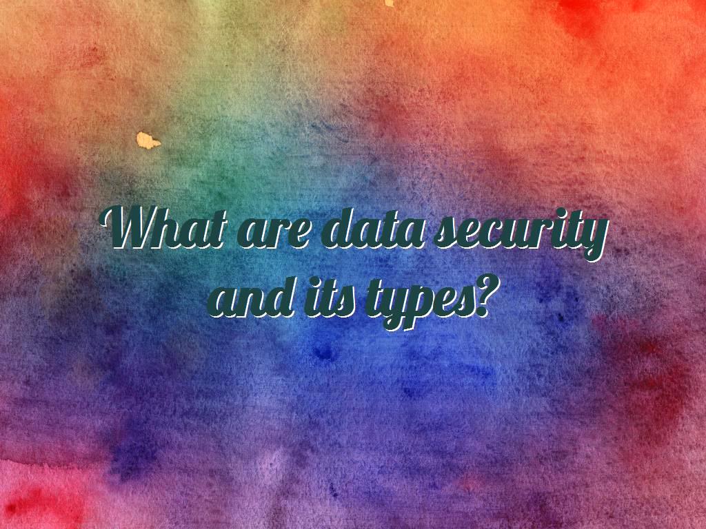What are data security and its types?