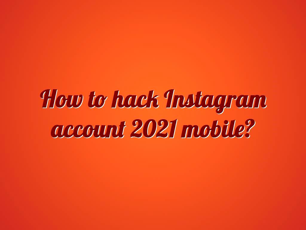 How to hack Instagram account 2021 mobile?