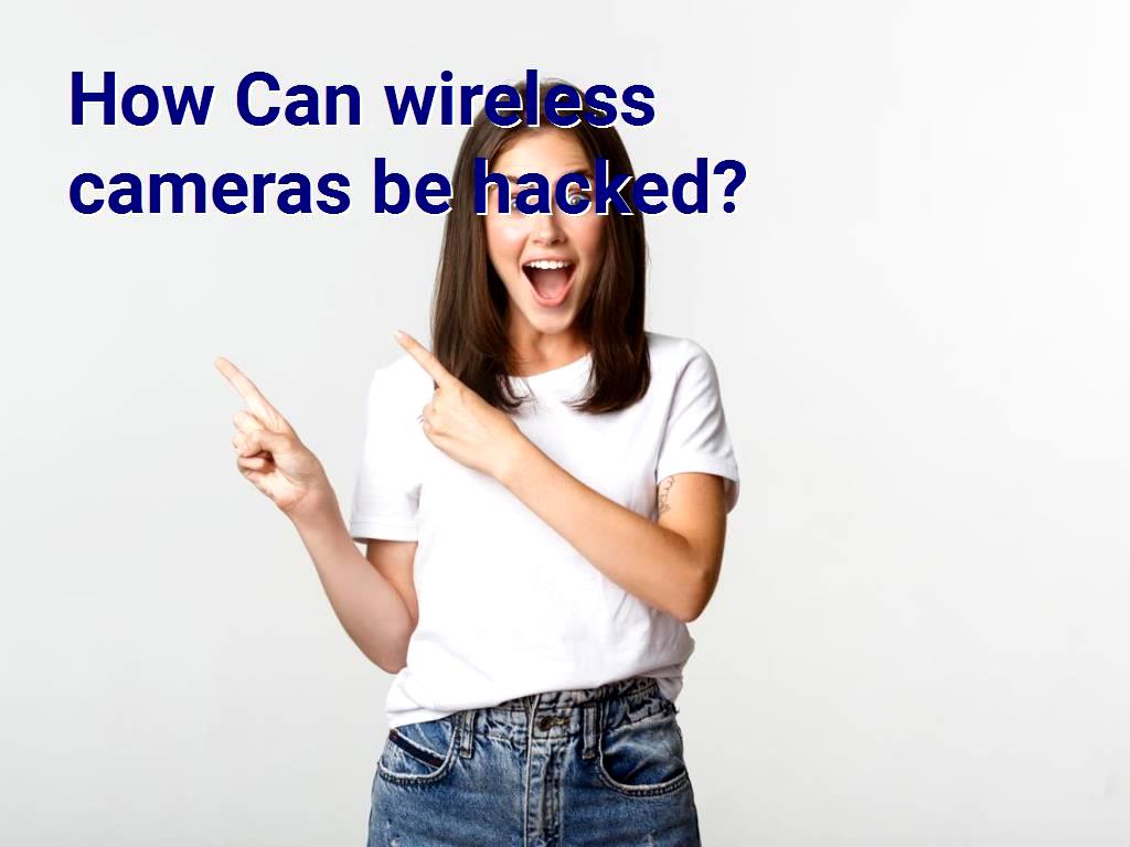 How Can wireless cameras be hacked?