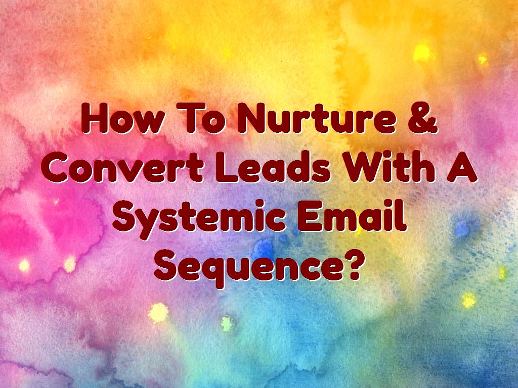 Systemic Email Sequence How To Nurture & Convert Leads