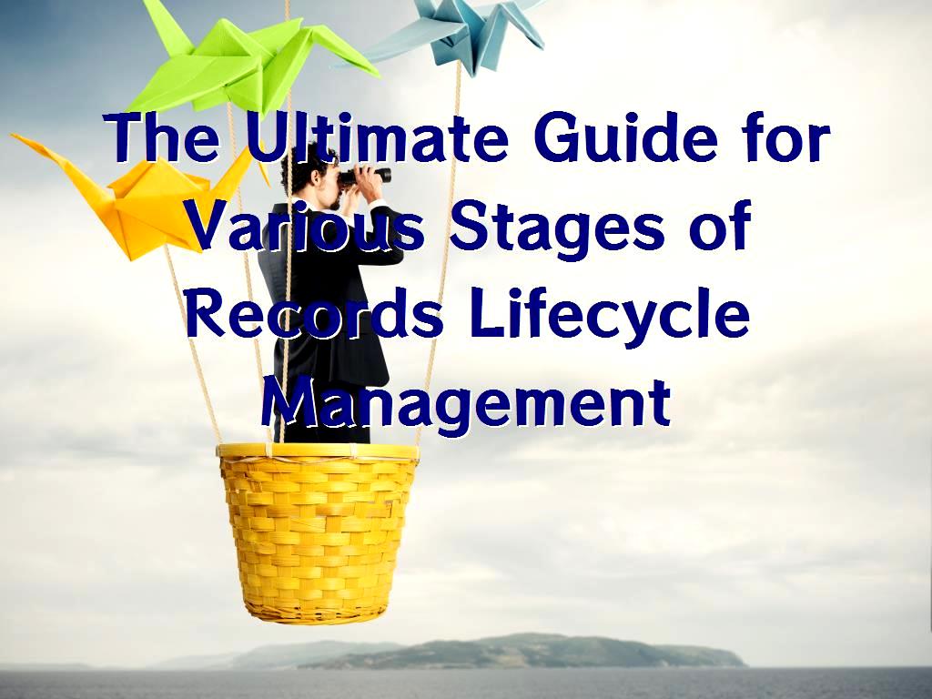 The Ultimate Guide for Various Stages of Records Lifecycle Management